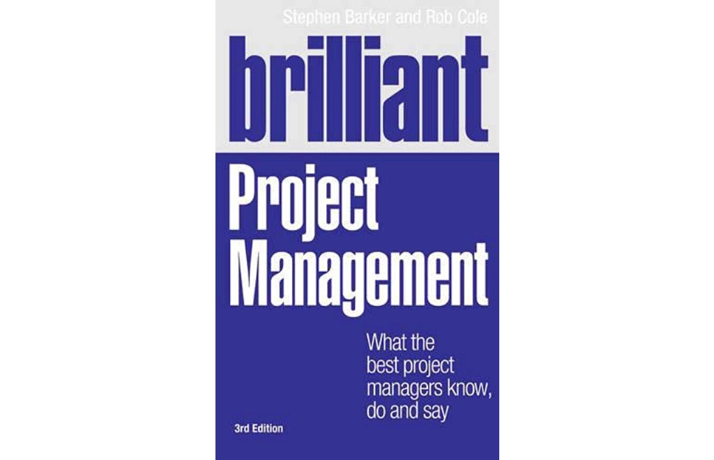 Brilliant Project Management: What the best project managers know, do and say by Stephen Barker and Rob Cole