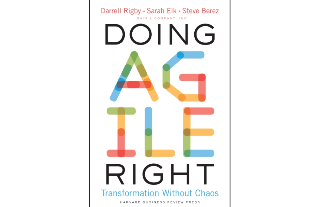 5. Doing Agile Right: Transformation Without Chaos by Darrell Rigby, Sarah Elk and Steve Berez