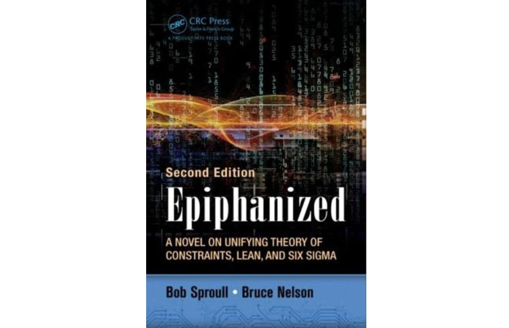 Epiphanized: A Novel on Unifying Theory of Constraints, Lean, and Six Sigma, Second Edition by Bruce Nelson and Bob Sproull