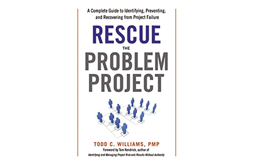 Rescue the Problem Project: A Complete Guide to Identifying, Preventing, and Recovering from Project Failure by Todd Williams 