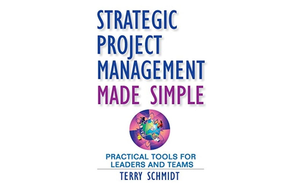 Strategic Project Management Made Simple: Practical Tools for Leaders and Teams by Terry Schmidt