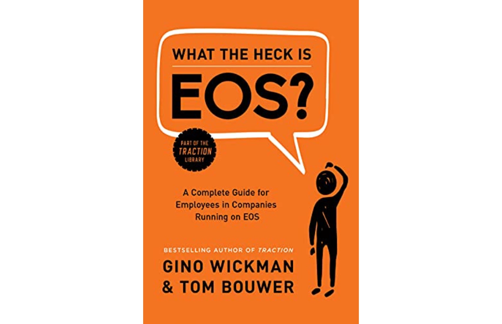 What the Heck Is EOS?: A Complete Guide for Employees in Companies Running on EOS by Gino Wickman
